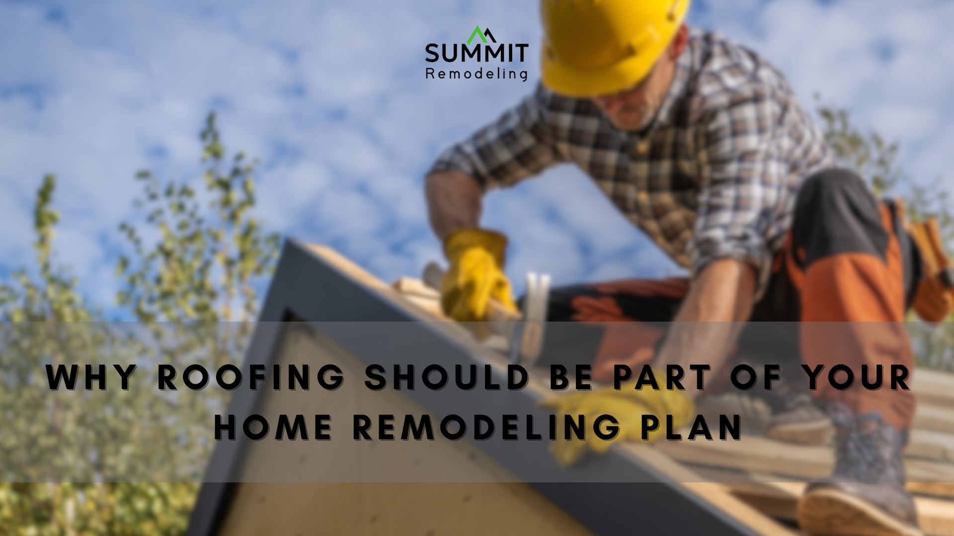 Roof-Los Angeles-Summit Remodeling Group-Why Roofing Should Be Part of Your Home Remodeling Plan Contractor performing roofing work during a home remodeling project.